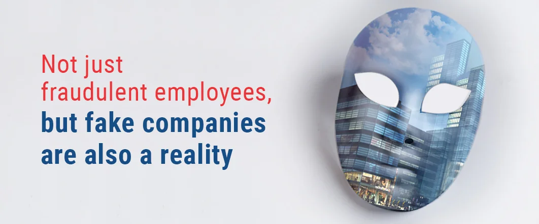 Not just fraudulent employees, but fake companies are also a reality